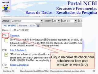 Portal NCBI Recursos e Ferramentas Bases de Dados – Resultados da Pesquisa Clique na caixa de check para selecionar o item para armazenar mais tarde 