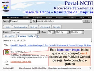 Portal NCBI Recursos e Ferramentas Bases de Dados – Resultados da Pesquisa Este  ícone com traços  indica que o texto completo  está  disponível no PubMed Central, ou seja, texto completo e gratuito 