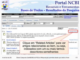 Portal NCBI Recursos e Ferramentas Bases de Dados – Resultados da Pesquisa Clique em “Related Articles” para ver artigos relacionados ao item, ou seja, indexados com um ou mais termos descritores semelhantes 