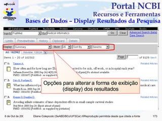 Portal NCBI Recursos e Ferramentas Bases de Dados – Display Resultados da Pesquisa Opções para alterar a forma de exibição (display) dos resultados 