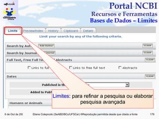 Portal NCBI Recursos e Ferramentas Bases de Dados – Limites Limites : para refinar a pesquisa ou elaborar pesquisa avançada 