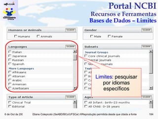 Portal NCBI Recursos e Ferramentas Bases de Dados – Limites Limites : pesquisar por idiomas específicos 