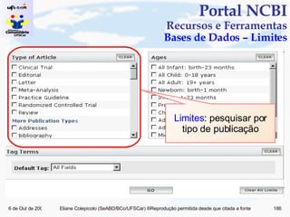 Portal NCBI Recursos e Ferramentas Bases de Dados – Limites Limites : pesquisar por tipo de publicação 