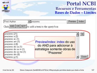 Portal NCBI Recursos e Ferramentas Bases de Dados – Limites Preview/index :  index  do uso do AND para adicionar à estratégia somente obras de “Prazeres” 