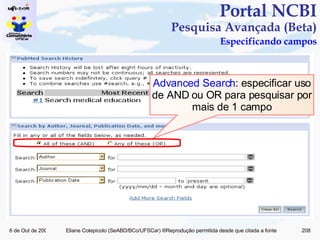Portal NCBI Pesquisa Avançada (Beta)   Especificando campos Advanced Search : especificar uso de AND ou OR para pesquisar por mais de 1 campo 