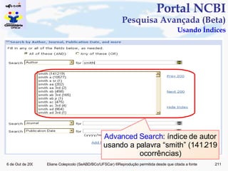 Portal NCBI Pesquisa Avançada (Beta)   Usando Índices Advanced Search : índice de autor usando a palavra “smith” (141.219 ocorrências) 