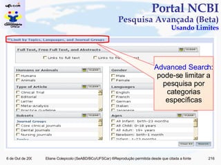 Portal NCBI Pesquisa Avançada (Beta) Usando Limites Advanced Search : pode-se limitar a pesquisa por categorias específicas 