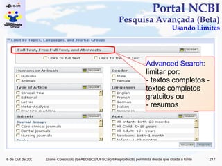 Portal NCBI Pesquisa Avançada (Beta) Usando Limites Advanced Search : limitar por: - textos completos - textos completos gratuitos ou - resumos  