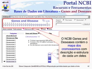 Portal NCBI Recursos e Ferramentas Bases de Dados em Literatura –  Genes and Deseases O NCBI Genes and Deseases contém o  mapa dos cromossomos  com descrição e estrutura de cada um deles 