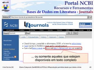Portal NCBI Recursos e Ferramentas Bases de Dados em Literatura -  Journals ... ou somente aqueles que estejam disponíveis em texto completo 