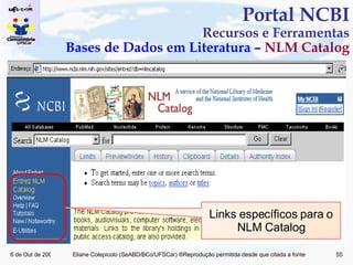 Portal NCBI Recursos e Ferramentas Bases de Dados em Literatura –  NLM Catalog Links específicos para o NLM Catalog 