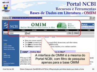 Portal NCBI Recursos e Ferramentas Bases de Dados em Literatura -  OMIM A interface de OMIM é a mesma do Portal NCBI, com filtro de pesquisa apenas para a base OMIM 