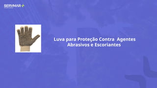 Luva para Proteção Contra Agentes
Abrasivos e Escoriantes
 