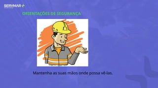 ORIENTAÇÕES DE SEGURANÇA
Mantenha as suas mãos onde possa vê-las.
 