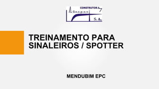 TREINAMENTO PARA
SINALEIROS / SPOTTER
MENDUBIM EPC
 
