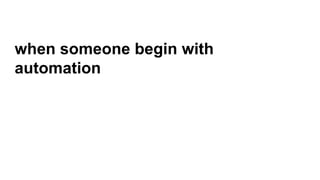 when someone begin with
automation
 