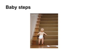 Baby steps
 