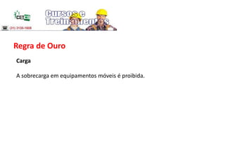 Regra de Ouro
Carga
A sobrecarga em equipamentos móveis é proibida.
 