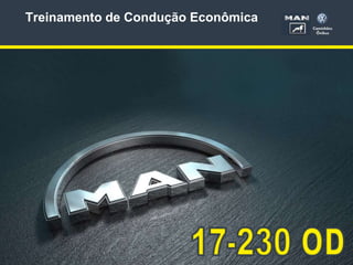 MAN Latin America Autor Direção Defensiva e Cond. Econ. DD.MM.AAAA 1
Treinamento de Condução Econômica
 