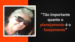 1) Como o Brasil perdeu a copa de 2006
“Tão importante
quanto o
planejamento é o
fazejamento”
 
