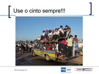Use o cinto sempre!!!




Metodologia 5S
 