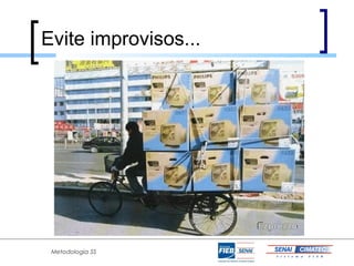 Evite improvisos...




 Metodologia 5S
 