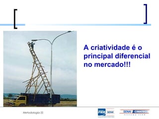 A criatividade é o
                 principal diferencial
                 no mercado!!!




Metodologia 5S
 