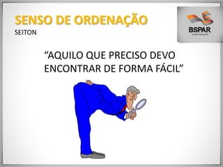 “AQUILO QUE PRECISO DEVO
ENCONTRAR DE FORMA FÁCIL”
SENSO DE ORDENAÇÃO
SEITON
 