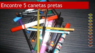 Encontre 5 canetas pretas
 