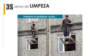senso de LIMPEZA3S
Limpeza a qualquer custo...
 
