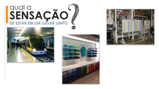 qual a
SENSAÇÃODE ESTAR EM UM LUGAR LIMPO
 