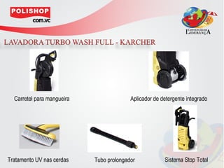 Carretel para mangueira                 Aplicador de detergente integrado




Tratamento UV nas cerdas    Tubo prolongador            Sistema Stop Total
 