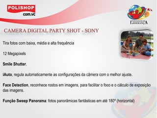 Tira fotos com baixa, média e alta frequência

12 Megapixels

Smile Shutter.

iAuto, regula automaticamente as configurações da câmera com o melhor ajuste.

Face Detection, reconhece rostos em imagens, para facilitar o foco e o cálculo de exposição
das imagens.

Função Sweep Panorama: fotos panorâmicas fantásticas em até 180º (horizontal)
 