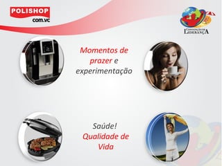 Momentos de
   prazer e
experimentação




   Saúde!
 Qualidade de
    Vida
 