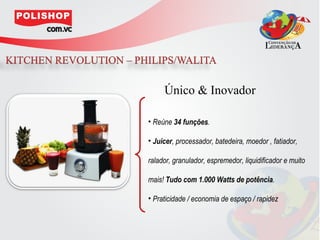 Único & Inovador

• Reúne 34 funções.

• Juicer, processador, batedeira, moedor , fatiador,

ralador, granulador, espremedor, liquidificador e muito

mais! Tudo com 1.000 Watts de potência.

• Praticidade / economia de espaço / rapidez
 