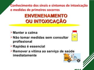 Conhecimento dos sinais e sintomas de intoxicação
e medidas de primeiros socorros
 