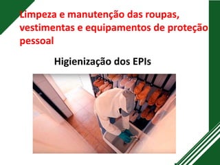 Limpeza e manutenção das roupas,
vestimentas e equipamentos de proteção
pessoal
Higienização dos EPIs
 
