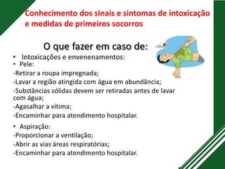 Conhecimento dos sinais e sintomas de intoxicação
e medidas de primeiros socorros
 