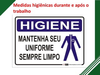 Medidas higiênicas durante e após o
trabalho
 
