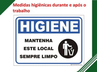 Medidas higiênicas durante e após o
trabalho
 
