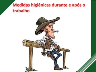 Medidas higiênicas durante e após o
trabalho
 