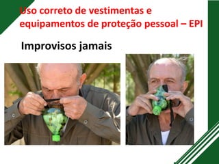 Uso correto de vestimentas e
equipamentos de proteção pessoal – EPI
Improvisos jamais
 