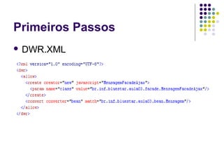 Primeiros Passos
 DWR.XML

 
