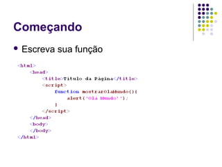 Começando
 Escreva

sua função

 