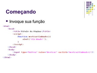 Começando
 Invoque

sua função

 
