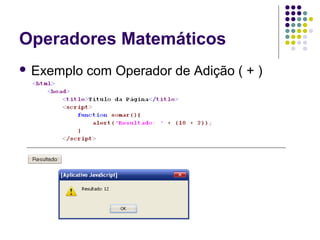 Operadores Matemáticos
 Exemplo

com Operador de Adição ( + )

 