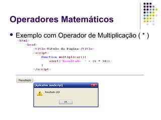 Operadores Matemáticos
 Exemplo

com Operador de Multiplicação ( * )

 