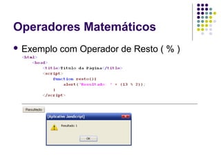 Operadores Matemáticos
 Exemplo

com Operador de Resto ( % )

 