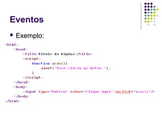 Eventos
 Exemplo:

 
