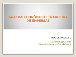 ANALISE ECONÔMICO-FINANCEIRA
DE EMPRESAS
RODOLFO SALVI
salvirodolfo@gmail.com
https://br.linkedin.com/in/rodolfosalvi
 